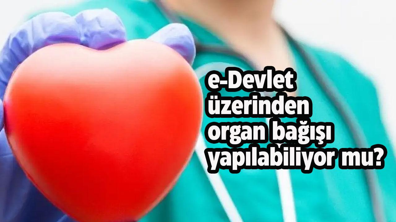 e-Nabız ve e-Devlet üzerinden organ bağışı yapılabiliyor mu?
