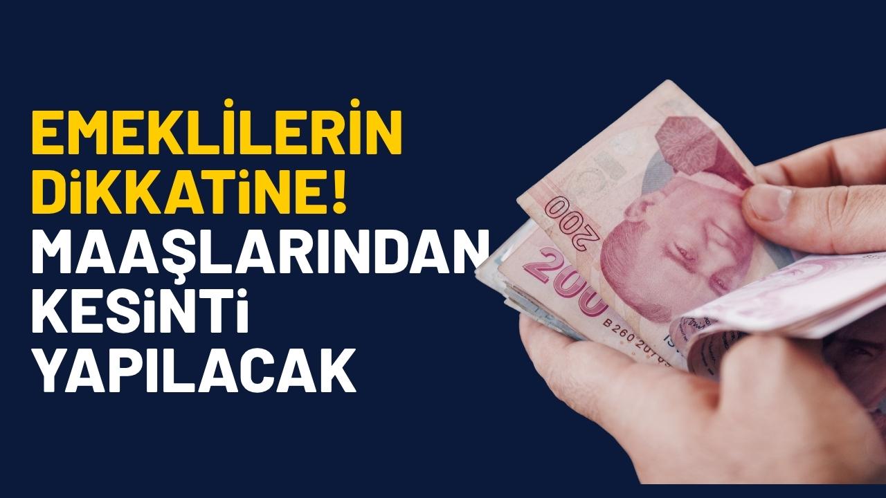 Emeklilerin dikkatine! Maaşlarından kesinti yapılacak