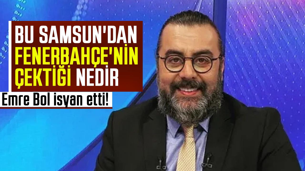 Emre Bol isyan etti! Bu Samsun'dan Fenerbahçe'nin çektiği nedir