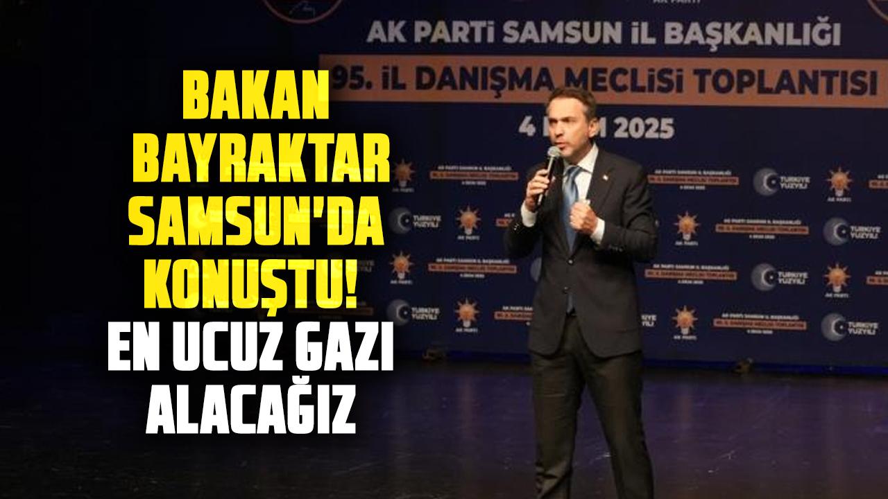 Enerji ve Tabii Kaynaklar Bakanı Alparslan Bayraktar Samsun'da konuştu: En ucuz gazı alacağız