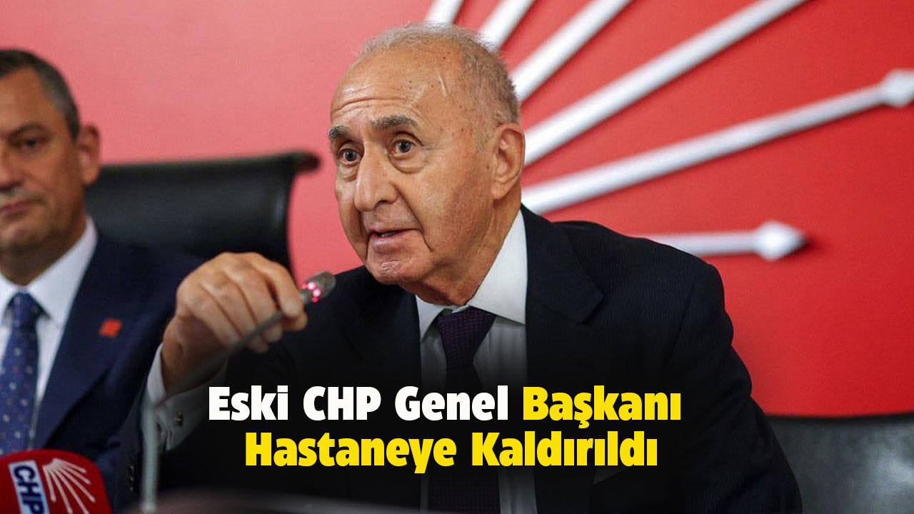 Eski CHP Genel Başkanı hastaneye kaldırıldı