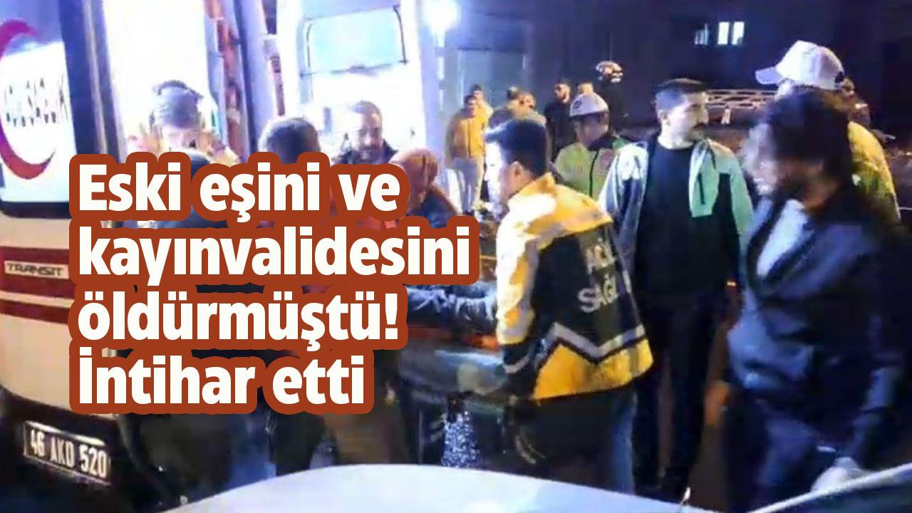 Eski eşi ve kayınvalidesini öldürmüştü! İntihar etti