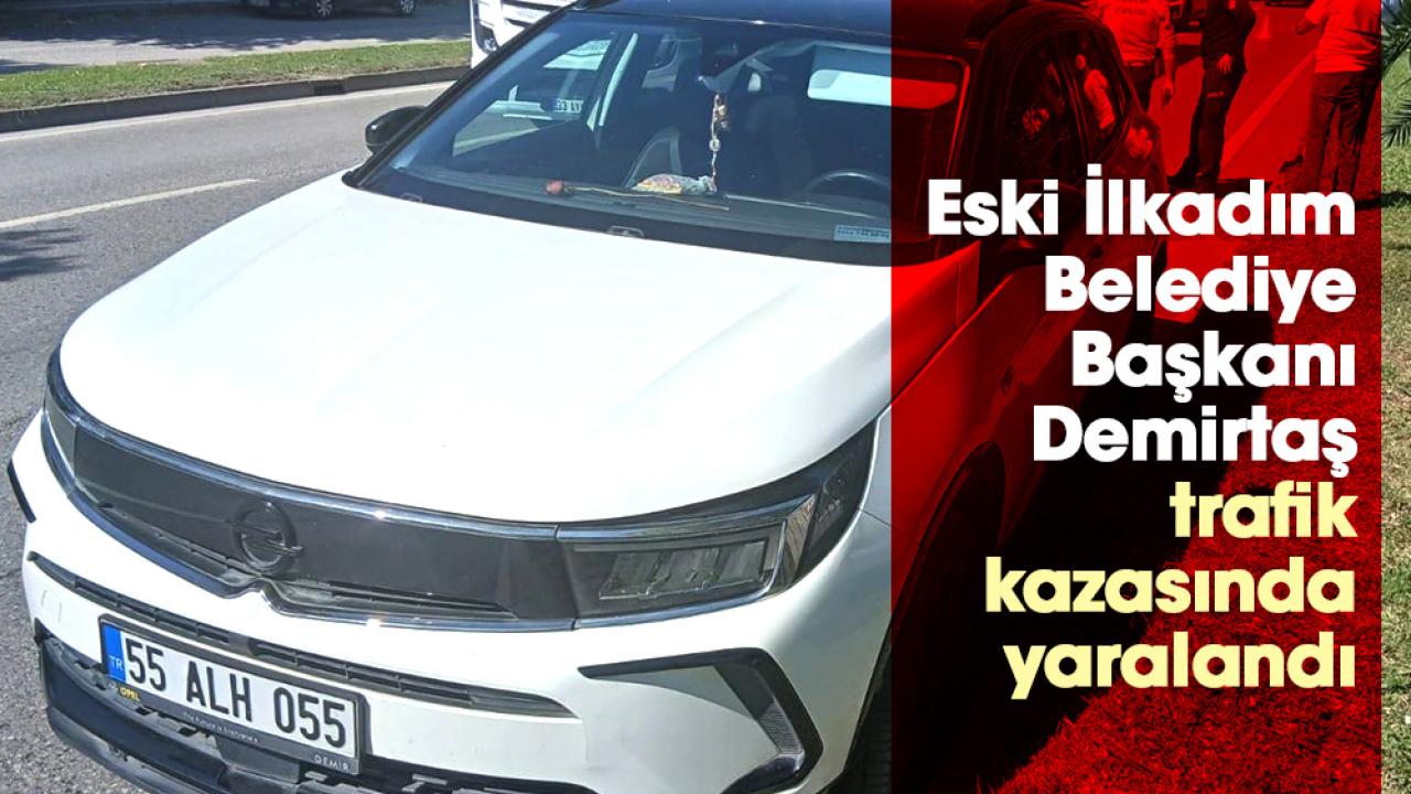 Eski İlkadım Belediye Başkanı Necattin Demirtaş trafik kazasında yaralandı