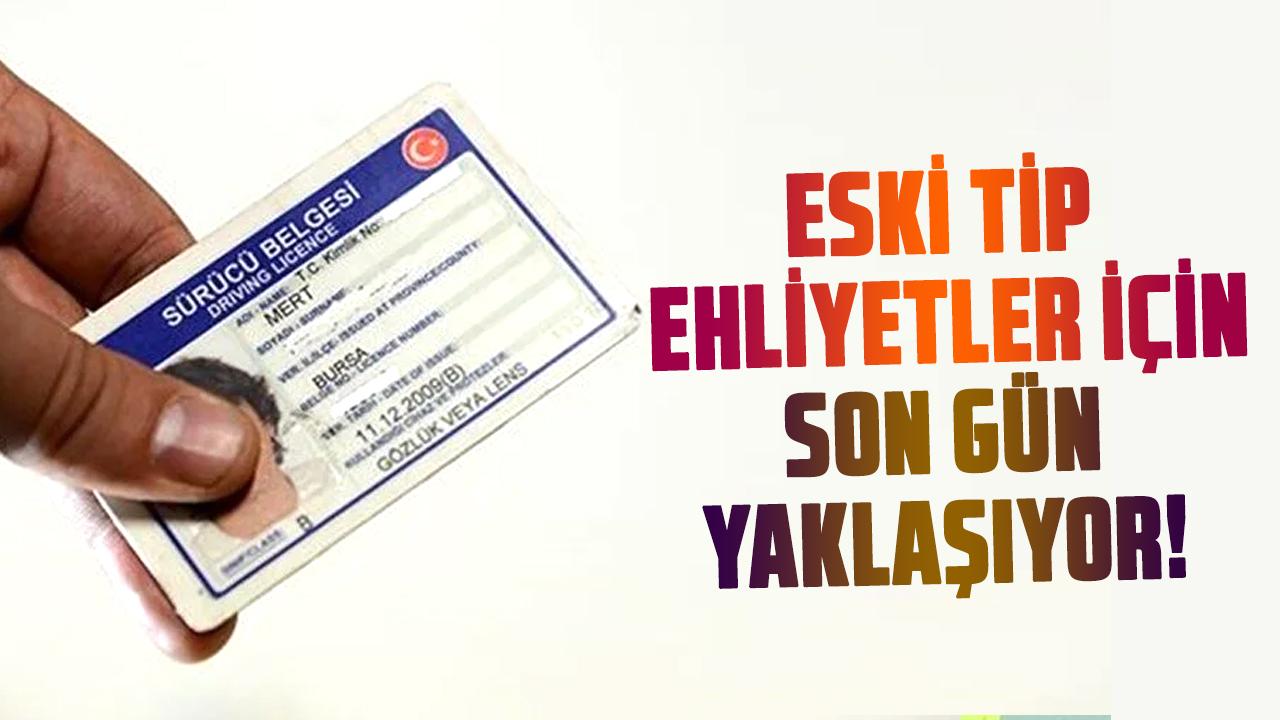 Eski tip ehliyetler için son gün yaklaşıyor! Sakın kaçırmayın