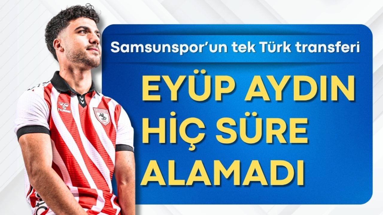 Eyüp Aydın Samsunspor'da hiç forma giymedi
