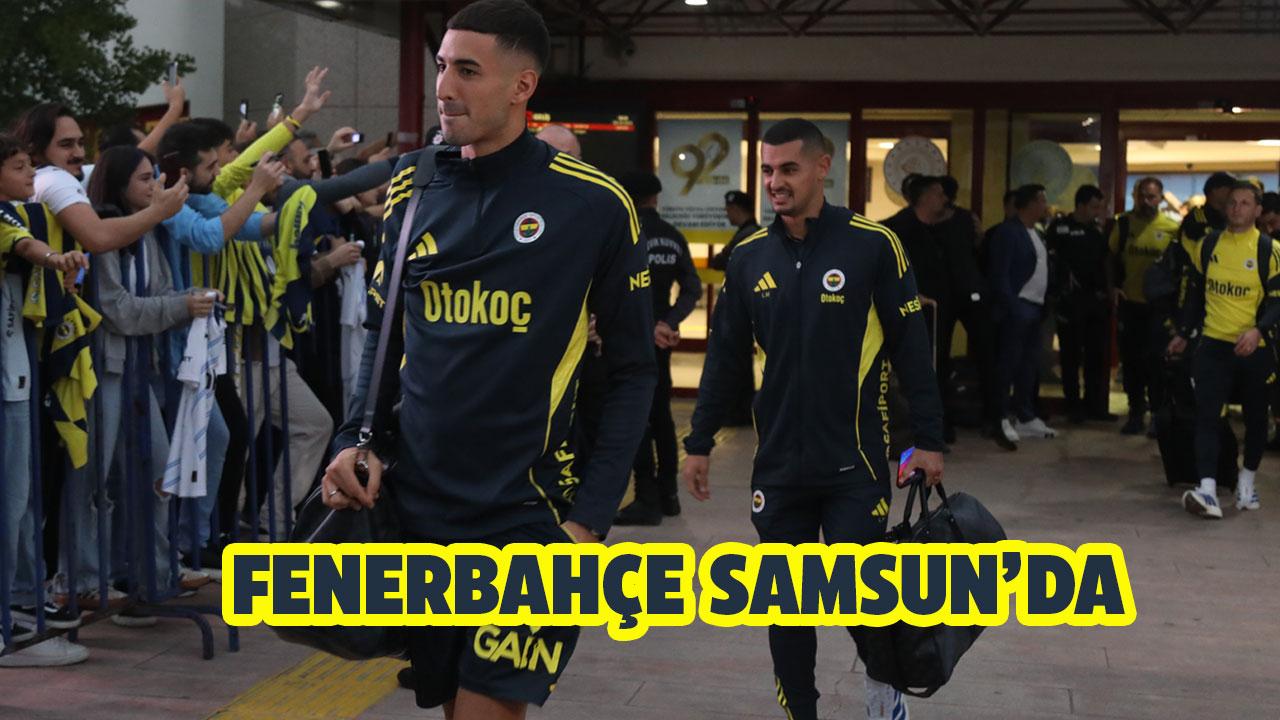 Fenerbahçe Samsun'a geldi