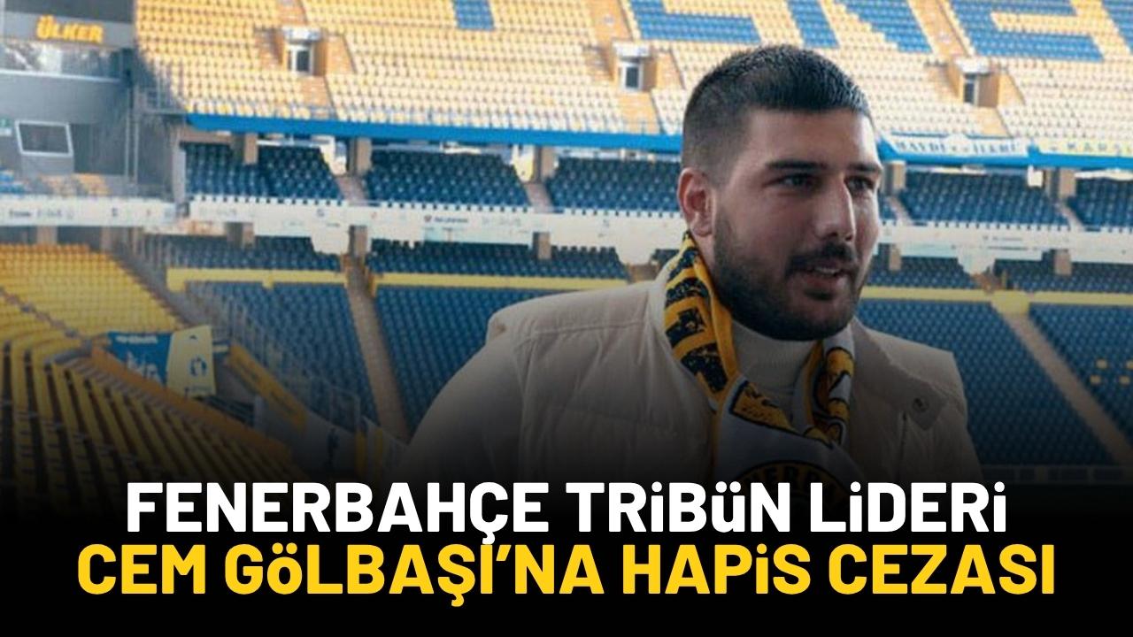 Fenerbahçe tribün lideri Cem Gölbaşı hapis cezasına çarptırıldı