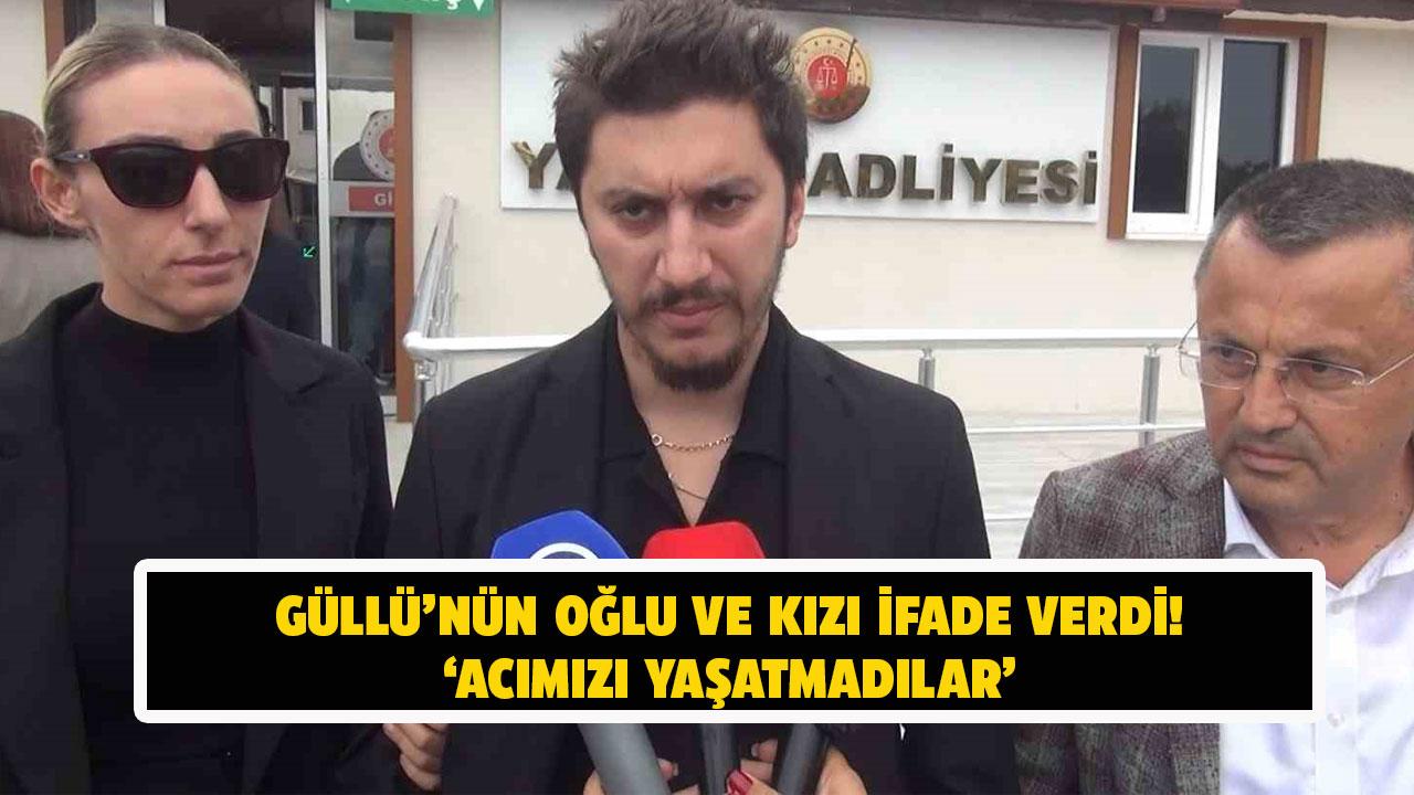 Güllü'nün oğlu ve kızı ifade verdi!