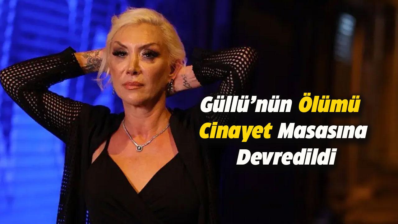 Güllü’nün ölümü cinayet masasına devredildi