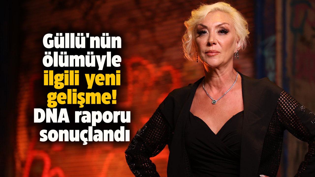 Güllü'nün ölümüyle ilgili yeni gelişme! DNA raporu ortaya çıktı