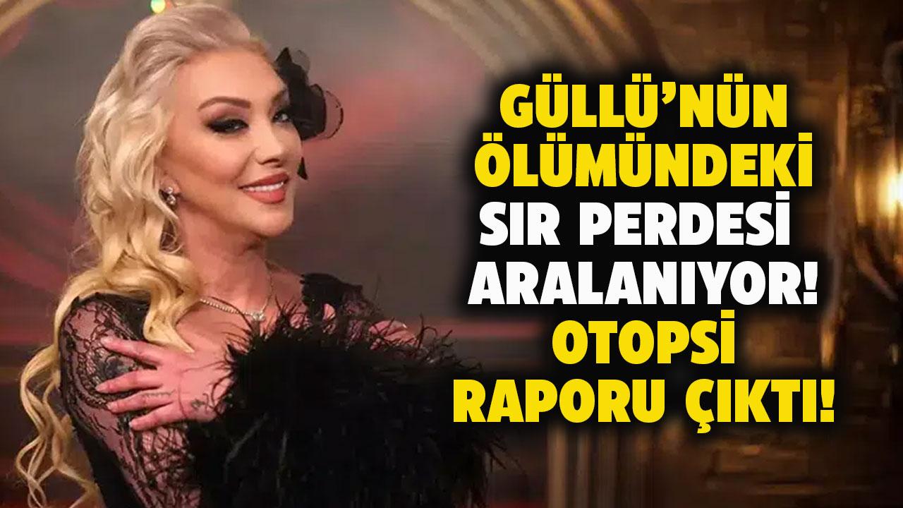 Güllü'nün otopsi raporu çıktı!