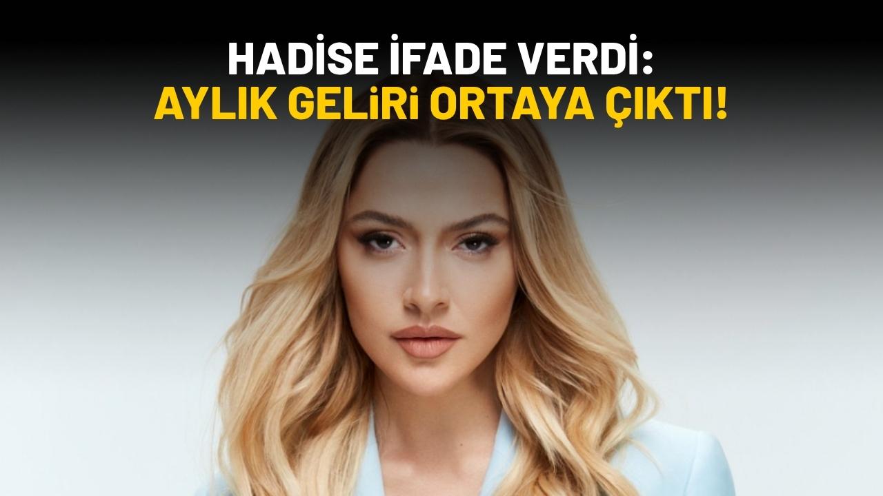 Hadise ifade verdi: Aylık geliri ortaya çıktı!