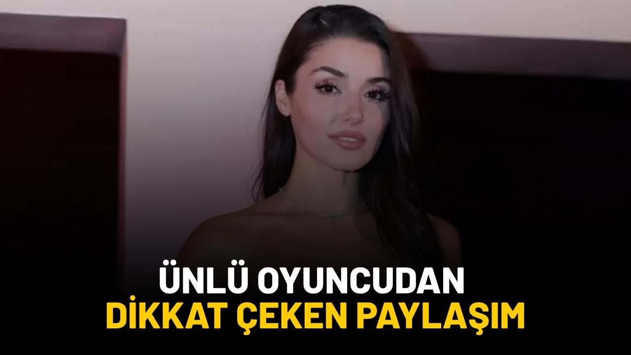 Hande Erçel'den dikkat çeken paylaşım