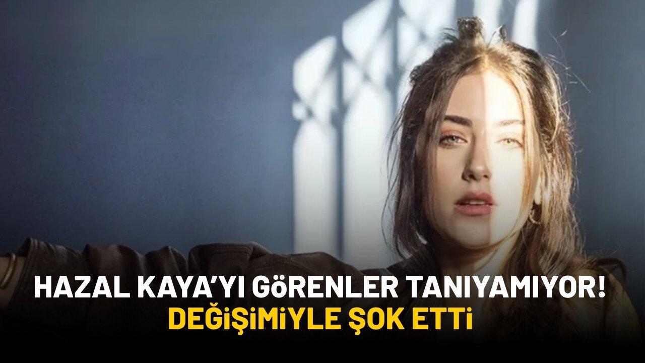 Hazal Kaya değişimiyle şok etti! Görenler tanıyamıyor