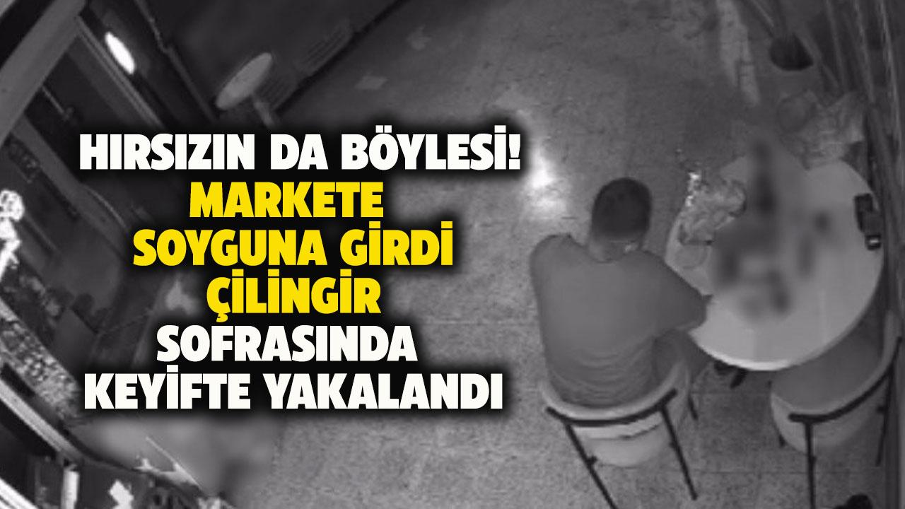 Hırsızın da böylesi! Markete soyguna girdi çilingir sofrasında keyifte yakalandı