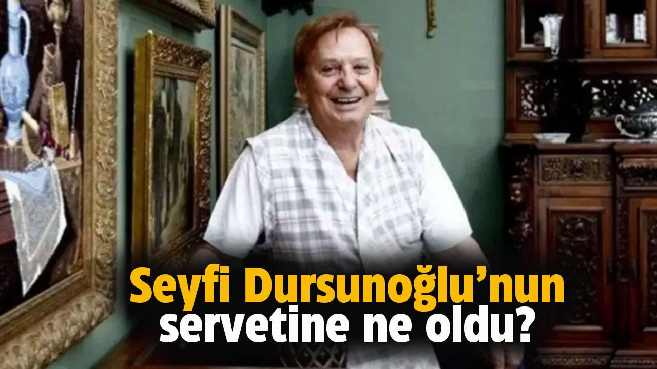 Huysuz Virjin Seyfi Dursunoğlu servetini kime bıraktı?