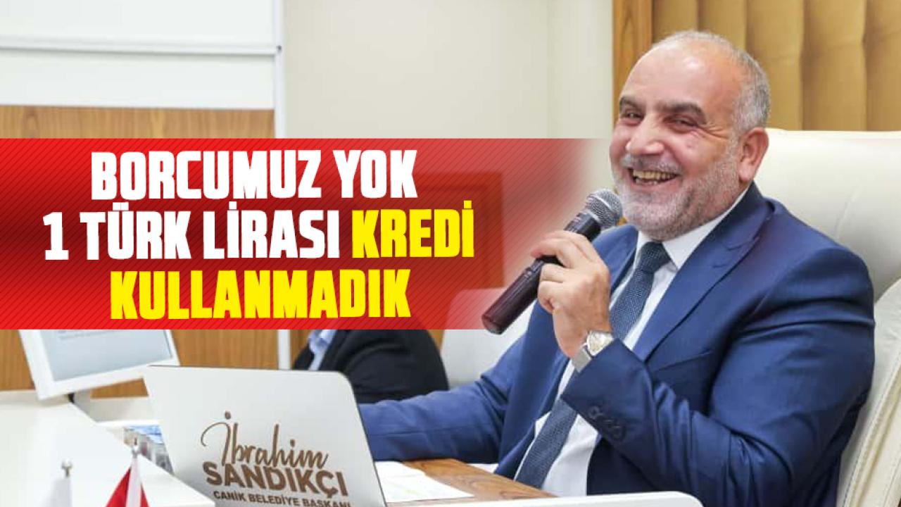 İbrahim Sandıkçı: Borcumuz yok, 1 Türk lirası kredi kullanmadık