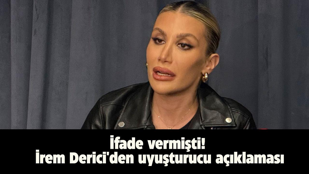 İfade vermişti! İrem Derici'den uyuşturucu açıklaması