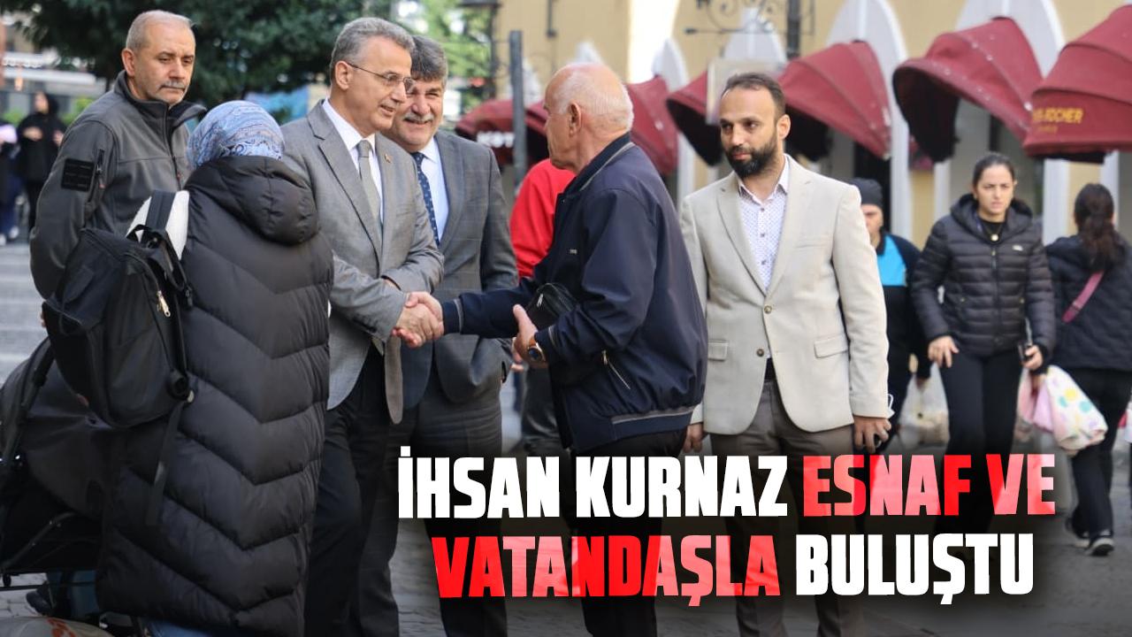 İhsan Kurnaz esnaf ve vatandaşla buluştu