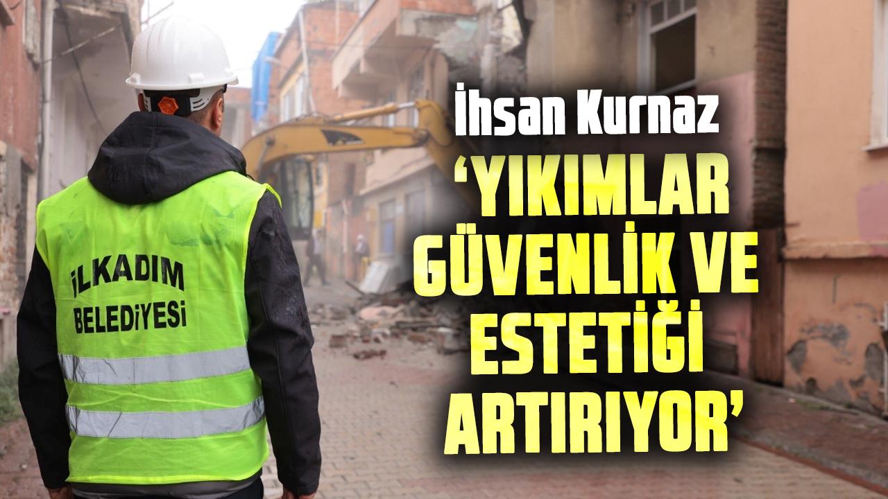 İhsan Kurnaz: Yıkımlar güvenlik ve estetiği artırıyor