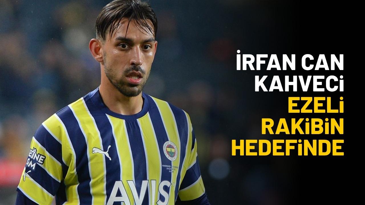 İrfan Can Kahveci ezeli rakibin hedefinde