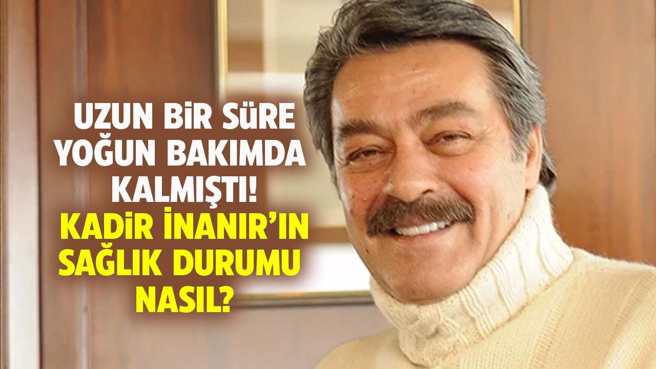 Kadir İnanır'ın sağlık durumu nasıl? Kadir İnanır kaç yaşında?
