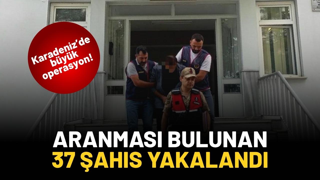 Karadeniz'de aranması bulunan 37 şahıs yakalandı