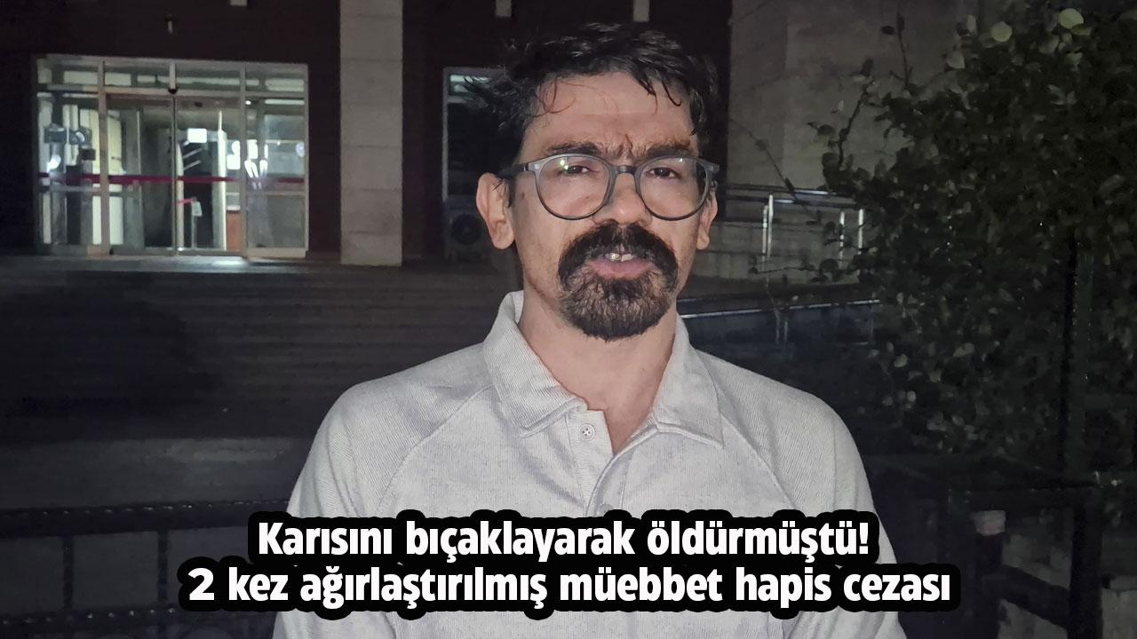 Karısını bıçaklayarak öldürmüştü! 2 kez ağırlaştırılmış müebbet hapis cezası