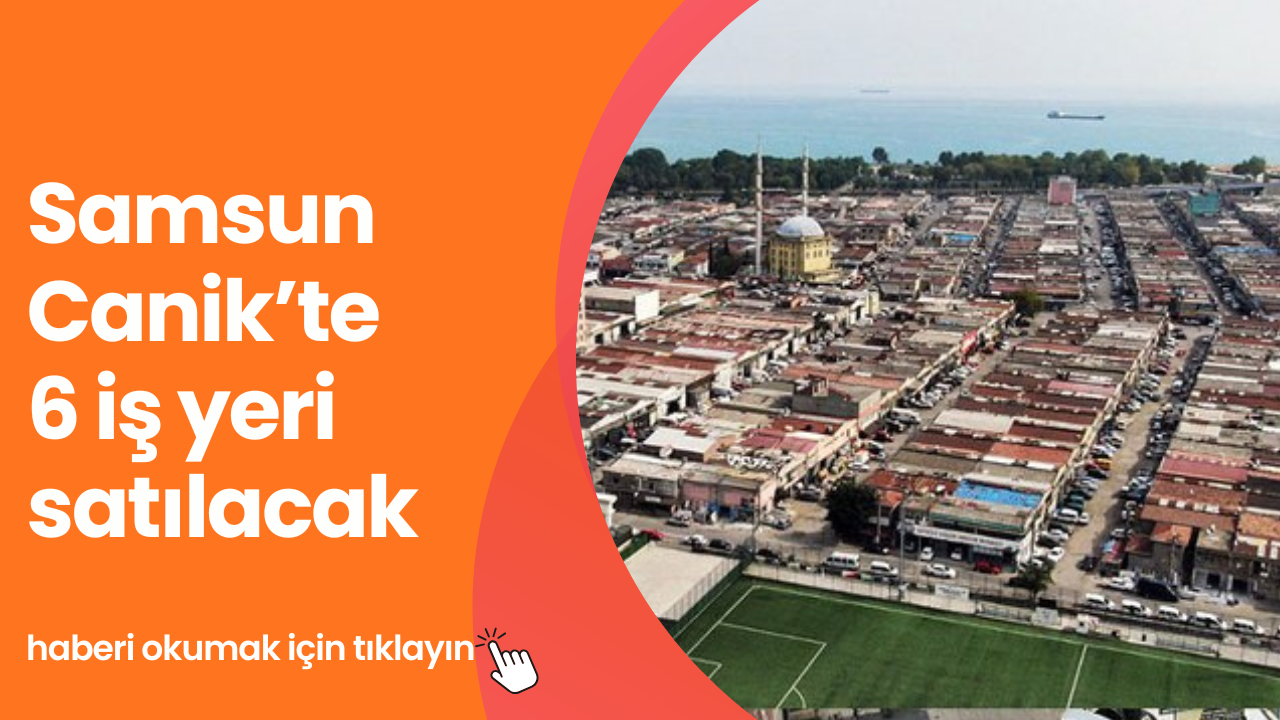 Kentsel Dönüşüm Başkanlığı Samsun Canik'te 6 iş yeri satacak