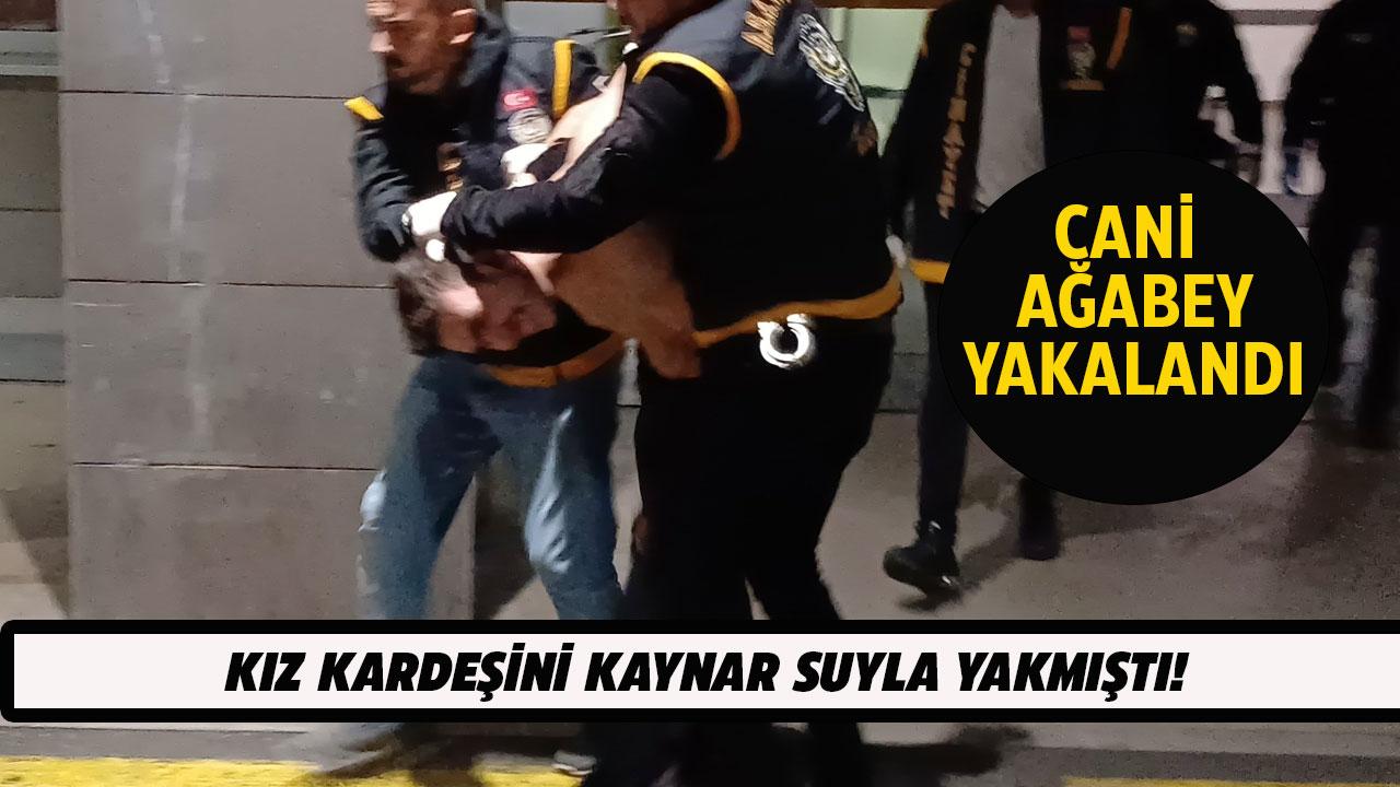 Kız kardeşini kaynar su ile yakan cani ağabey yakalandı!