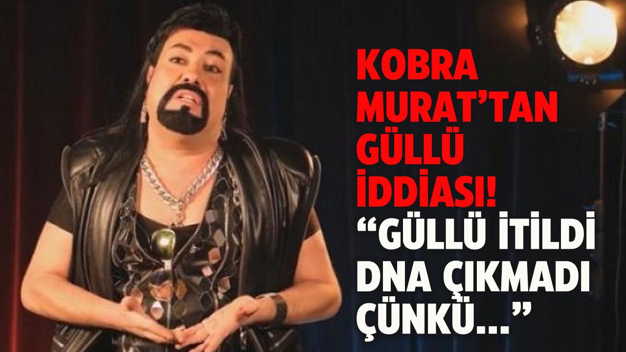Kobra Murat'tan Güllü'nün ölümüyle ilgili iddia