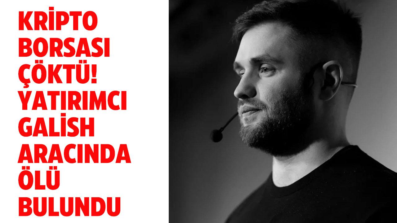 Kripto borsası çöktü! Kripto yatırımcısı Konstantin Galish intihar mı etti
