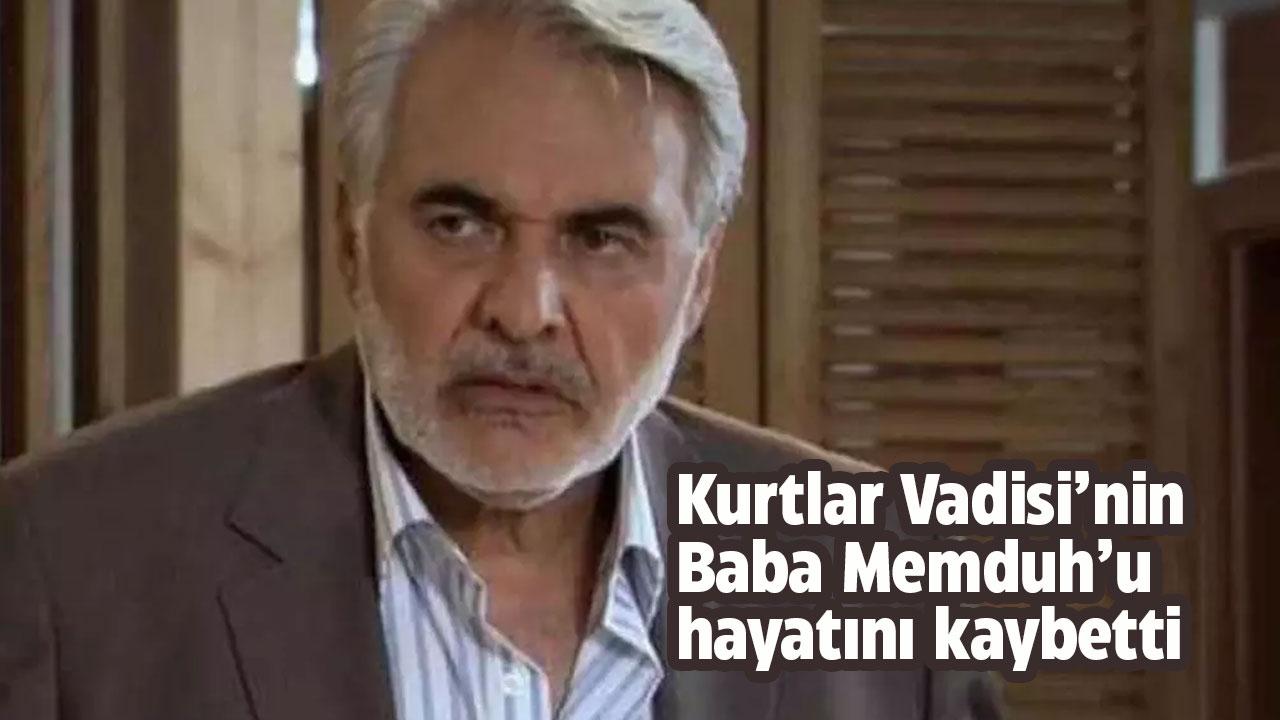 Kurtlar Vadisi'nin 'Baba Memduh'u yaşamını yitirdi