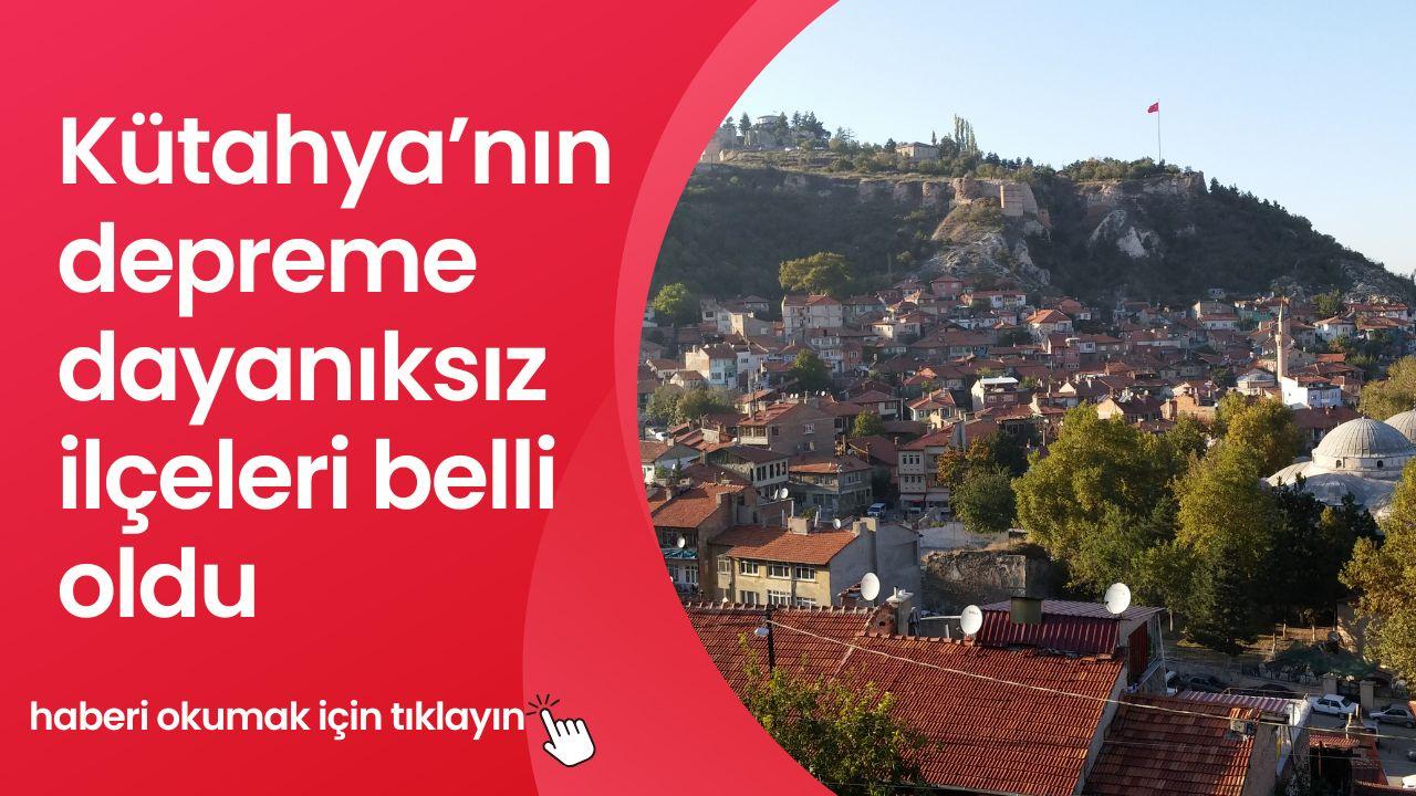 Kütahya'nın depreme dayanıksız ilçeleri ortaya çıktı
