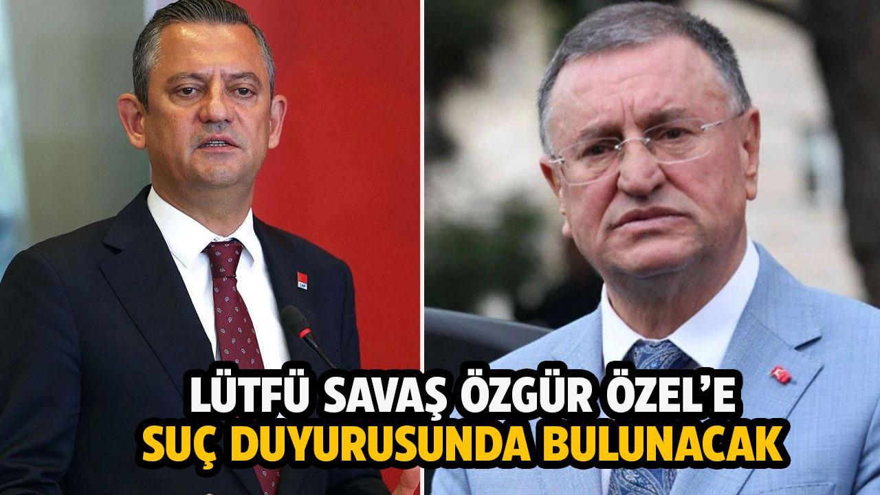 Lütfü Savaş Özgür Özel hakkında suç duyurusunda bulunacağını açıkladı