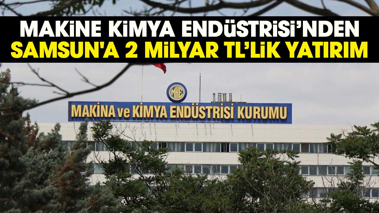 Makine Kimya Endüstrisi’nden (MKE) Samsun'a 2 milyar TL’lik yatırım