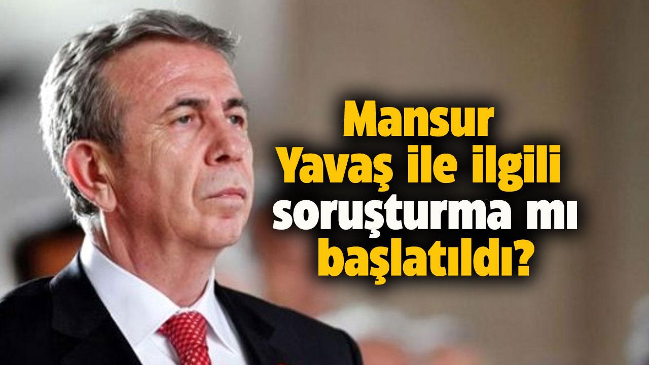 Mansur Yavaş için soruşturma mı başlatıldı?