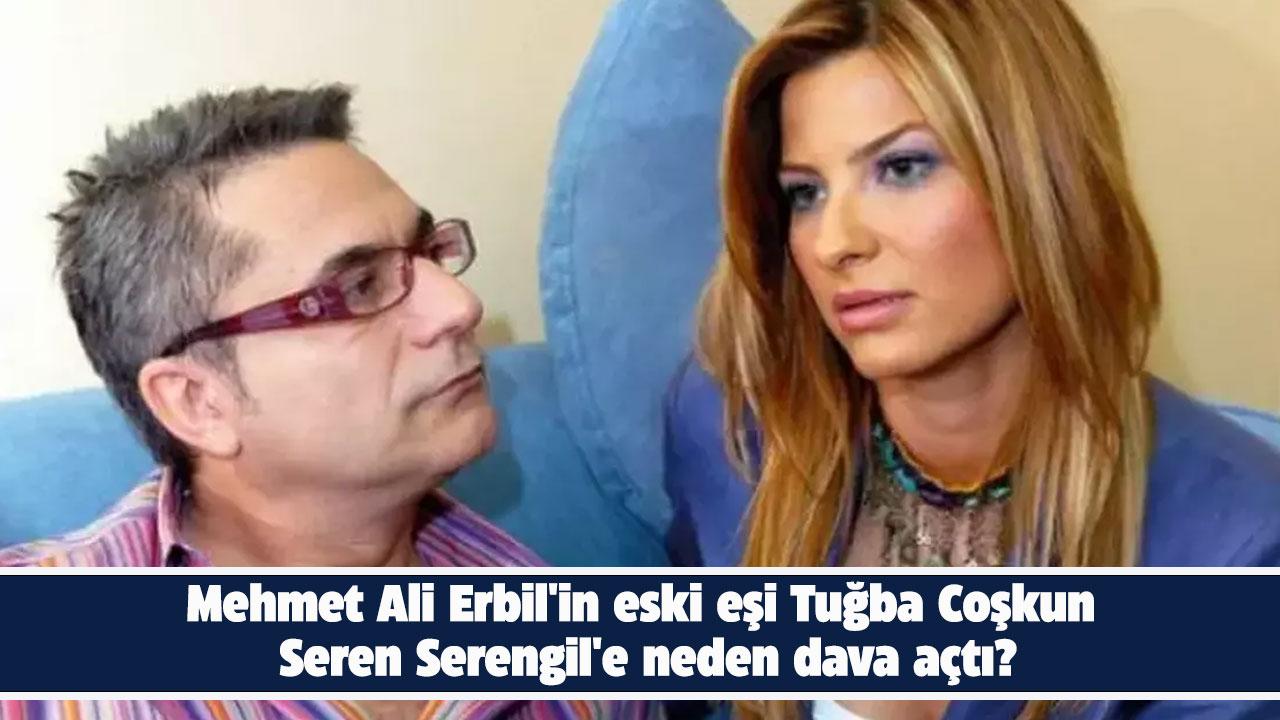 Mehmet Ali Erbil'in eski eşi Tuğba Coşkun, Seren Serengil'e neden dava açtı?