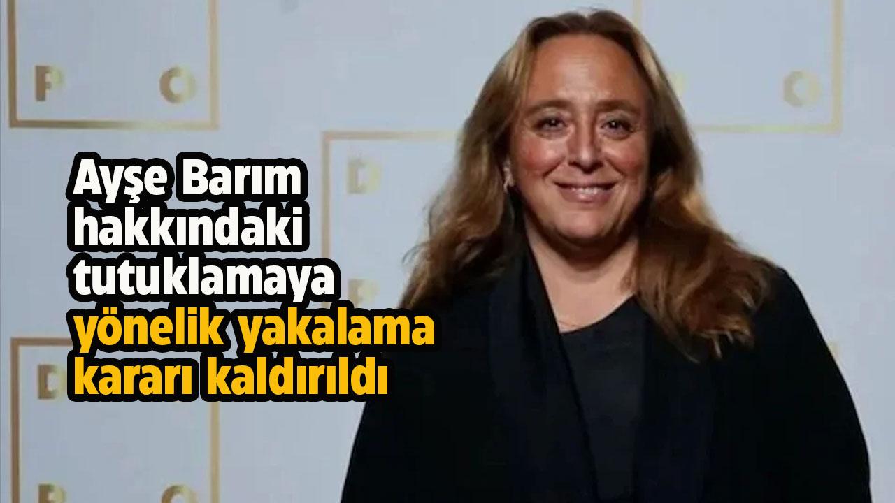 Menajer Ayşe Barım hakkındaki tutuklamaya yönelik yakalama kararı kaldırıldı