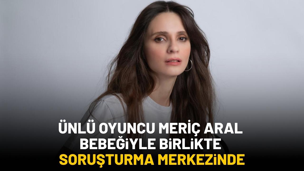 Meriç Aral bebeğiyle birlikte soruşturma merkezinde
