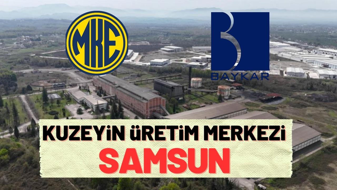 MKE ve BAYKAR yatırımlarıyla Samsun ‘savunma sanayinin yeni üssü’ oluyor