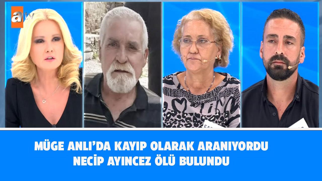 Müge Anlı'da kayıp olarak aranıyordu! Necip Ayıncez ölü bulundu