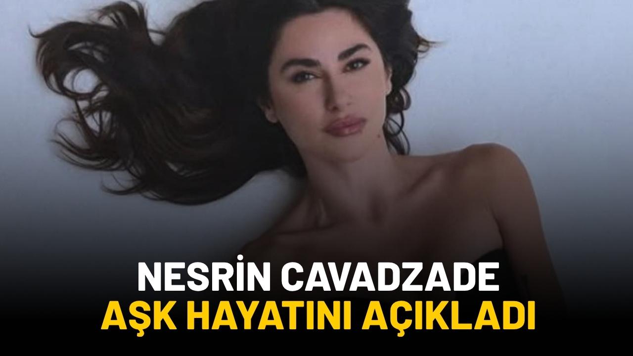 Nesrin Cavadzade aşk hayatını açıkladı