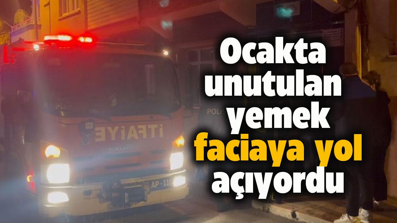 Ocakta unutulan yemek faciaya yol açıyordu!