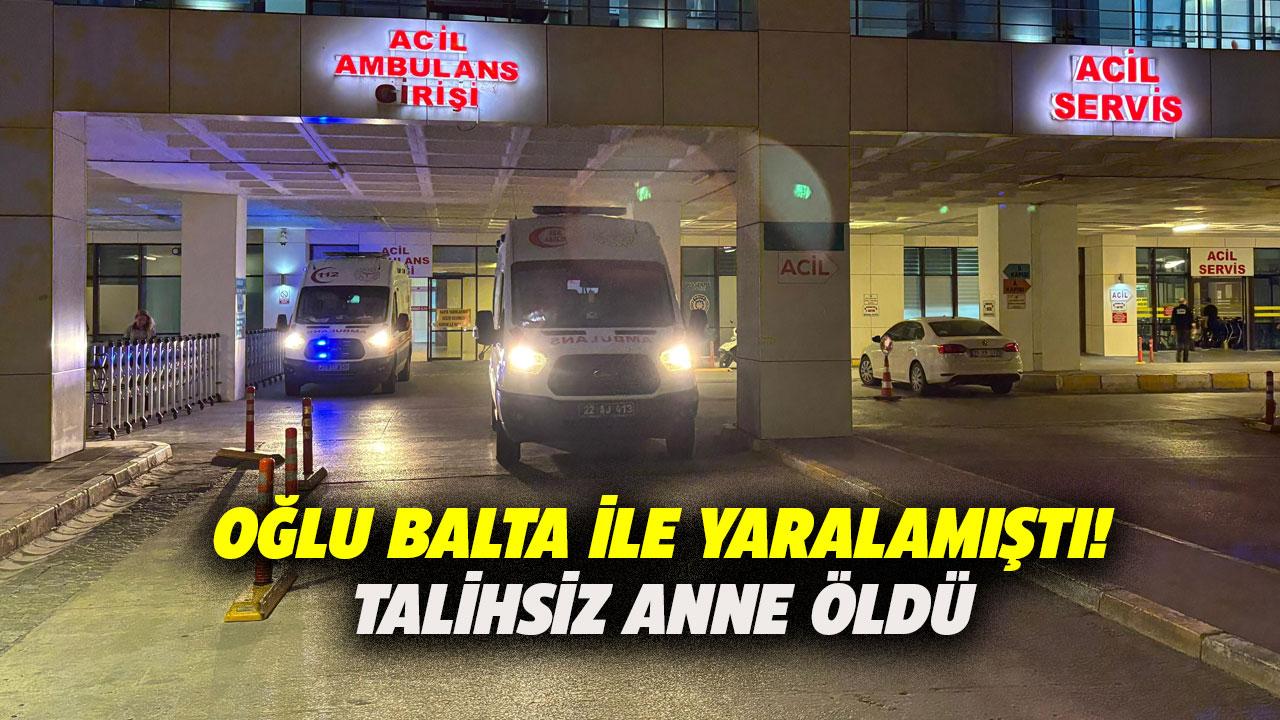 Oğlu balta ile yaralamıştı! O anne yaşam savaşını kaybetti