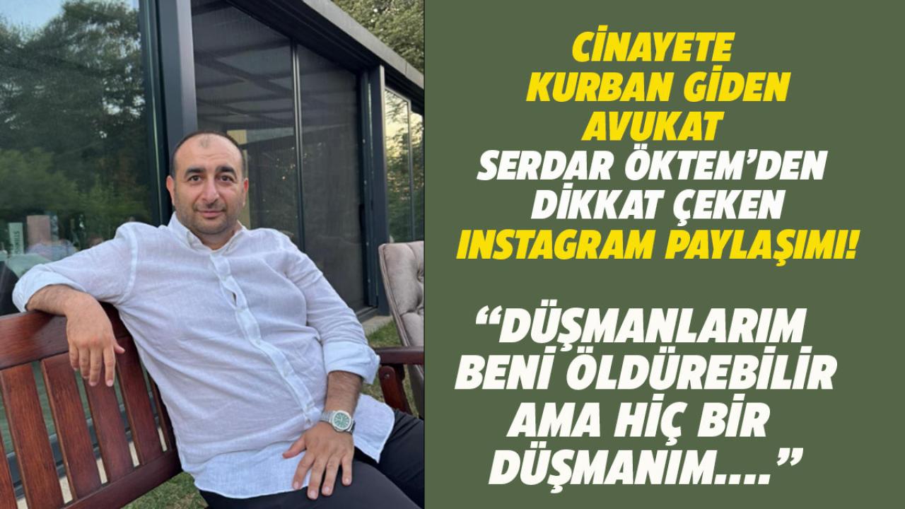 Öldürülen Serdar Öktem'in dikkat çeken Instagram paylaşımı!