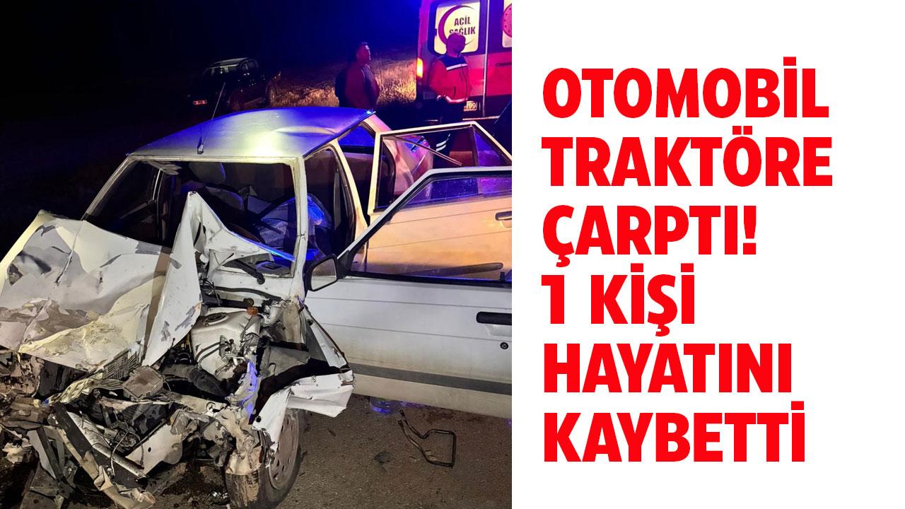 Otomobil traktöre çarptı! 1 kişi öldü