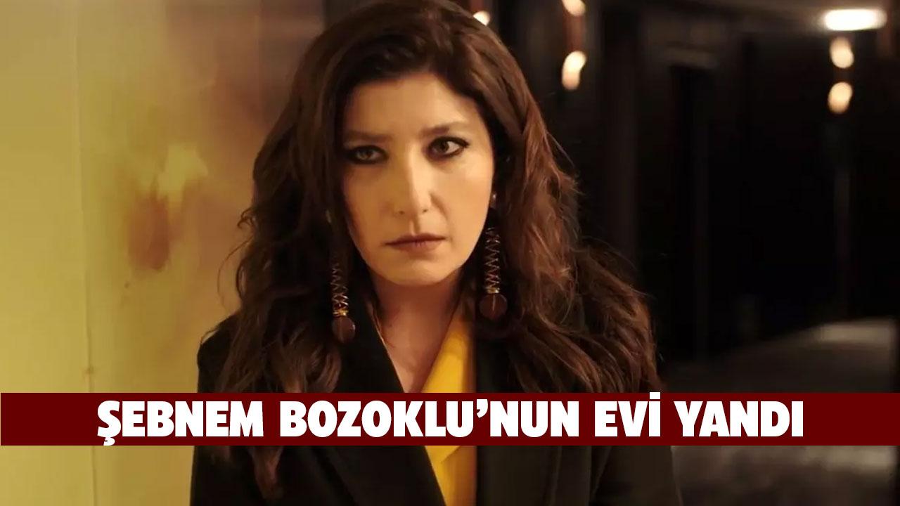 Oyuncu Şebnem Bozoklu'nun evi yandı