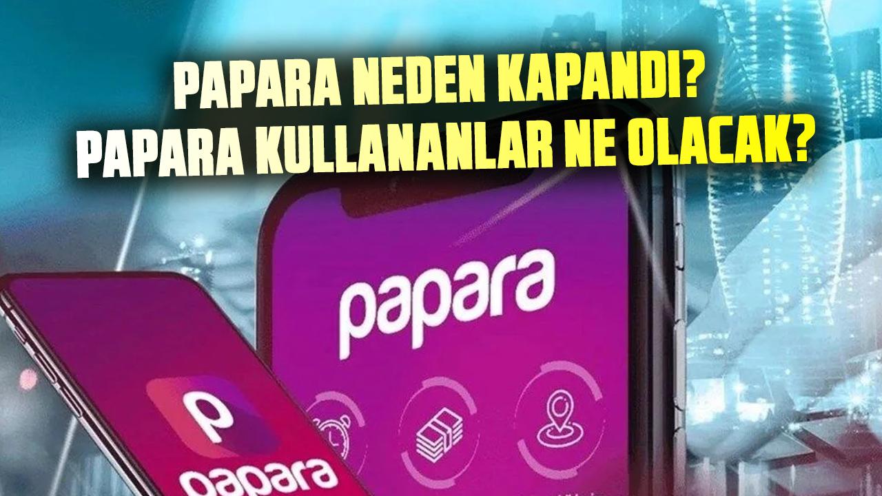 Papara kapandı mı? Papara kapanacak mı? Papara neden kapandı? Papara kullananlar ne olacak?
