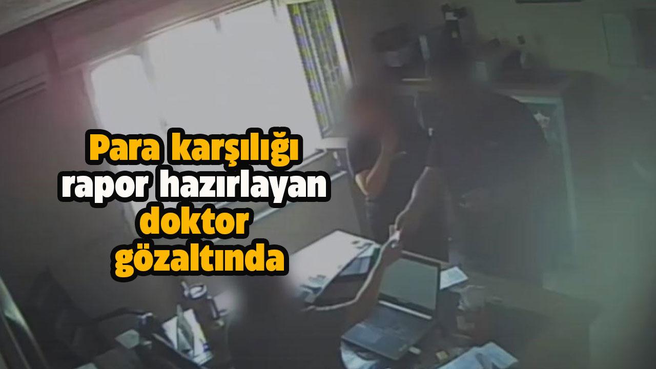 Para karşılığı rapor hazırlayan doktor gözaltına alındı